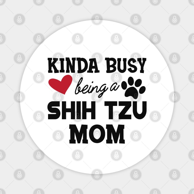 Shih Tzu Dog - Kinda busy being a shih tzu mom Magnet by KC Happy Shop